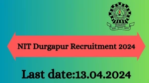 NIT Durgapur Recruitment 2024 - Latest Assistant Professor, Associate Professor, Professor Vacancies on 19 March 2024