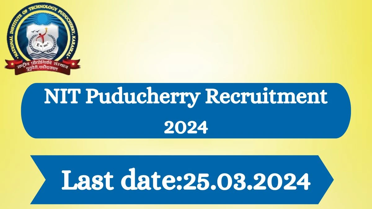 NIT Puducherry Recruitment 2024 - Latest Professor, Assistant Professor, Associate Professor Vacancies on 22 March 2024