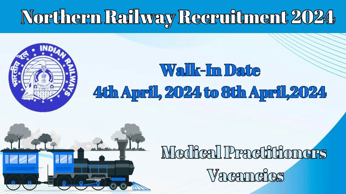 Northern Railway Recruitment 2024 Walk-In Interviews for Medical Practitioners on 4th April, 2024 to 8th April,2024