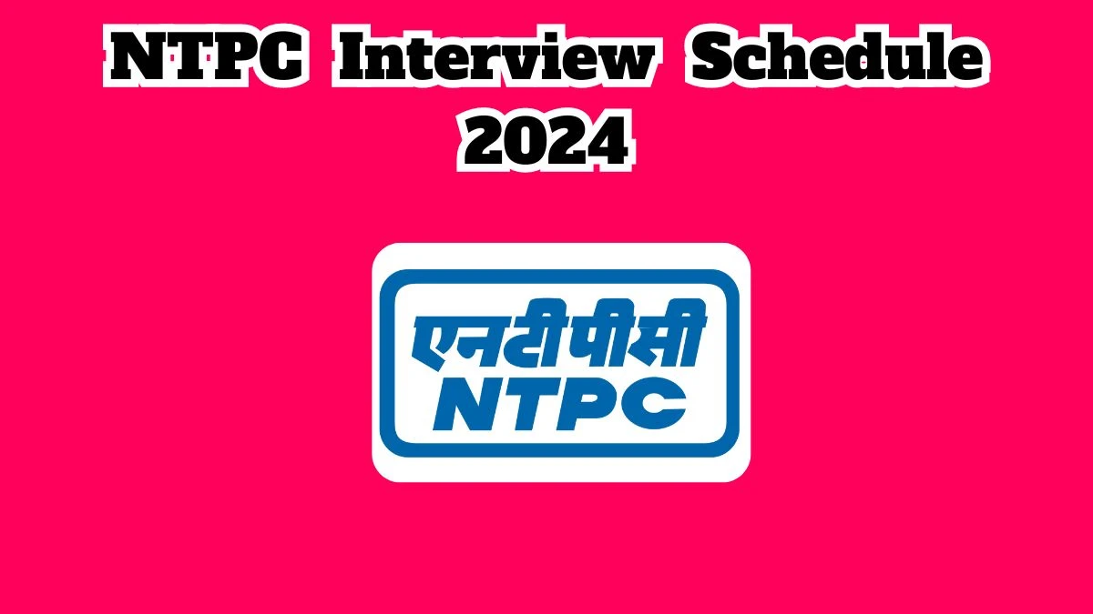NTPC Interview Schedule 2024 Announced Check and Download NTPC Executive - E2 Grade at ntpc.co.in - 19 March 2024