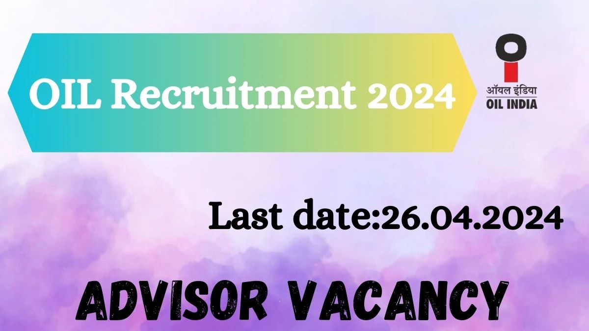 OIL Recruitment 2024 - Latest Advisor Vacancies on 28 March 2024
