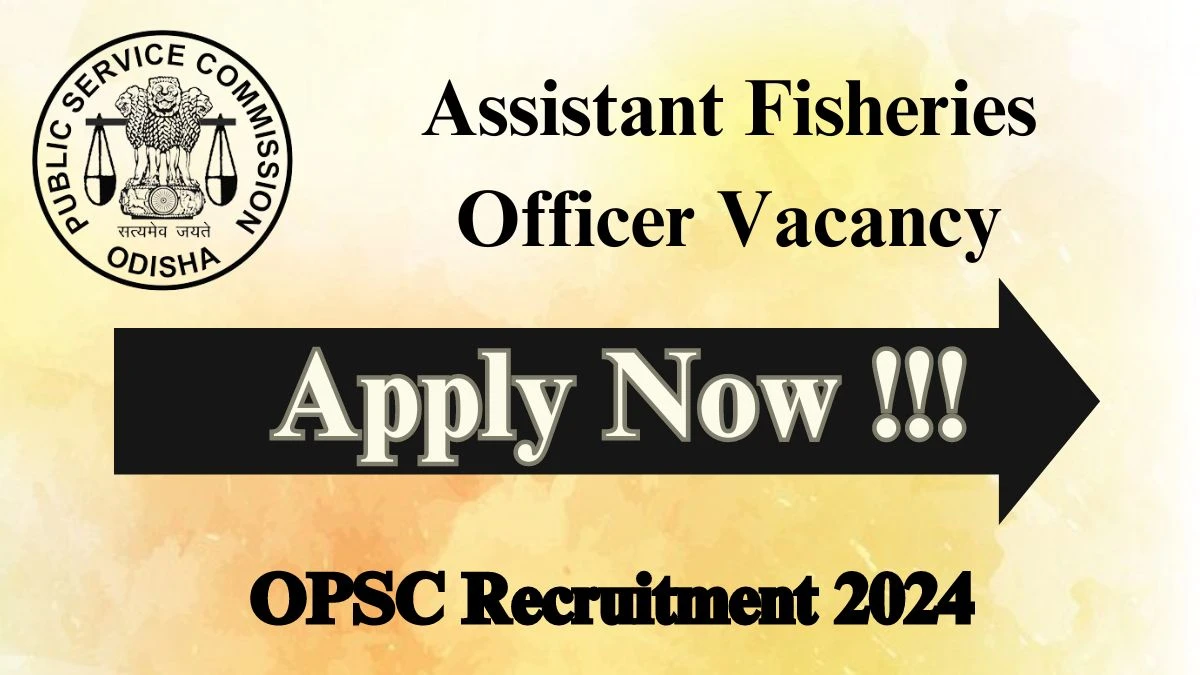 Latest OPSC Recruitment 2024, Assistant Fisheries Officer Jobs - Apply Immediately!