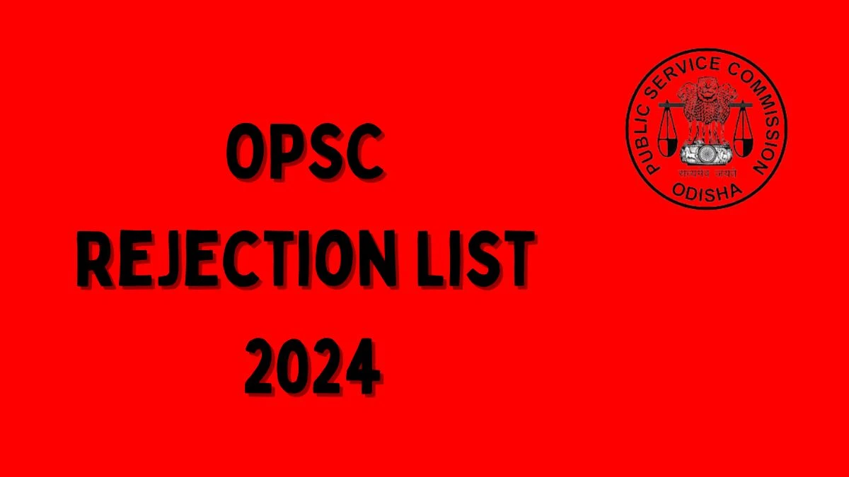 OPSC Rejection List 2024 Released. Check OPSC Odisha Municipal Administrative Services List 2024 Date at opsc.gov.in Rejection List - 26 March 2024