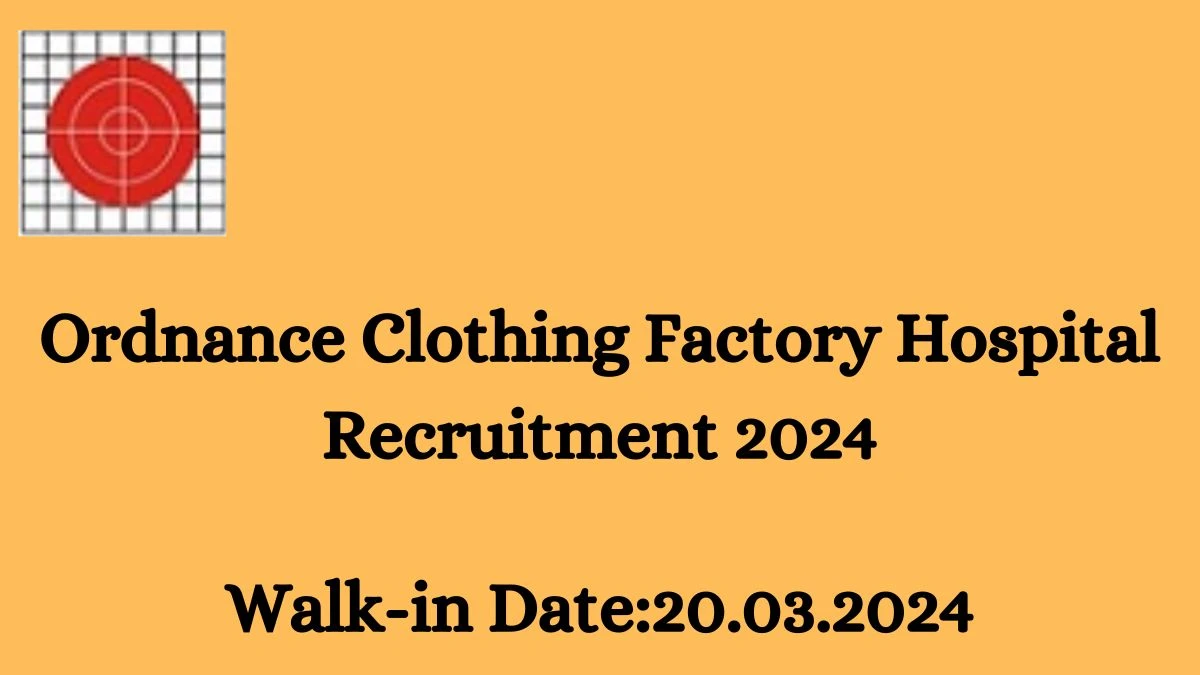 Ordnance Clothing Factory Hospital Recruitment 2024 Walk-In Interviews for Hired Medical Practitioner on 20.03.2024
