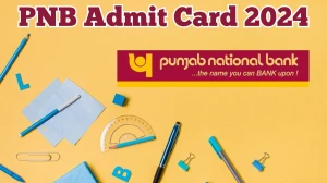 PNB Admit Card 2024 Released For Specialist Officer Check and Download Hall Ticket, Exam Date @ pnbindia.in - 28 March 20224