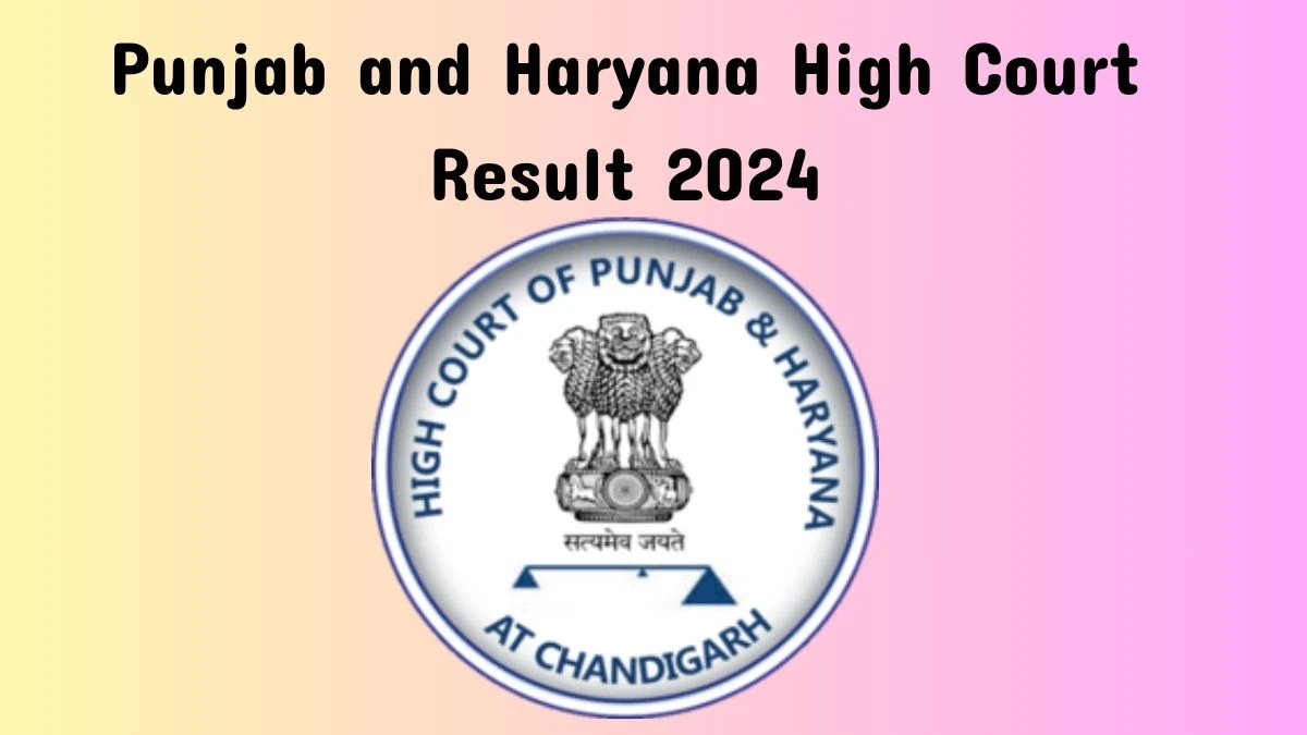 Punjab and Haryana High Court Result 2024 Announced. Direct Link to