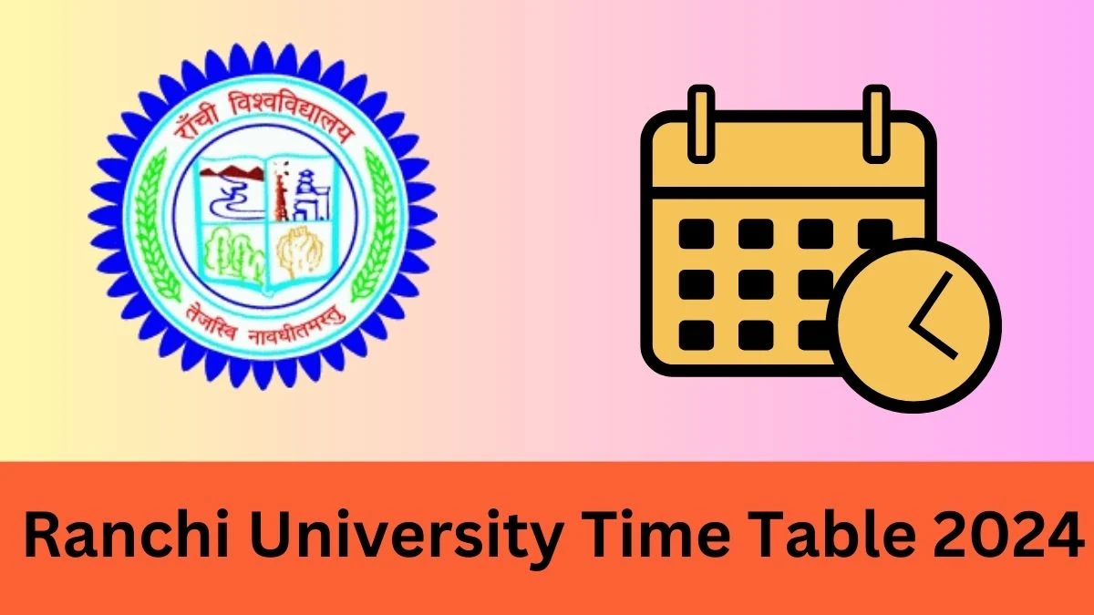 Ranchi University Time Table 2024 ranchiuniversity.ac.in Check To Download Ranchi University 2nd Professional & 3rd Professional Part-I Exam Schedule, Admit Card, Pattern, Syllabus Here - 07 Mar 2024