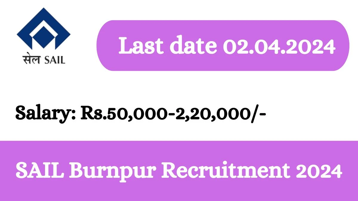 SAIL Burnpur Recruitment 2024 - Latest Manager,Medical Officer and More Vacancies on 13 March 2024