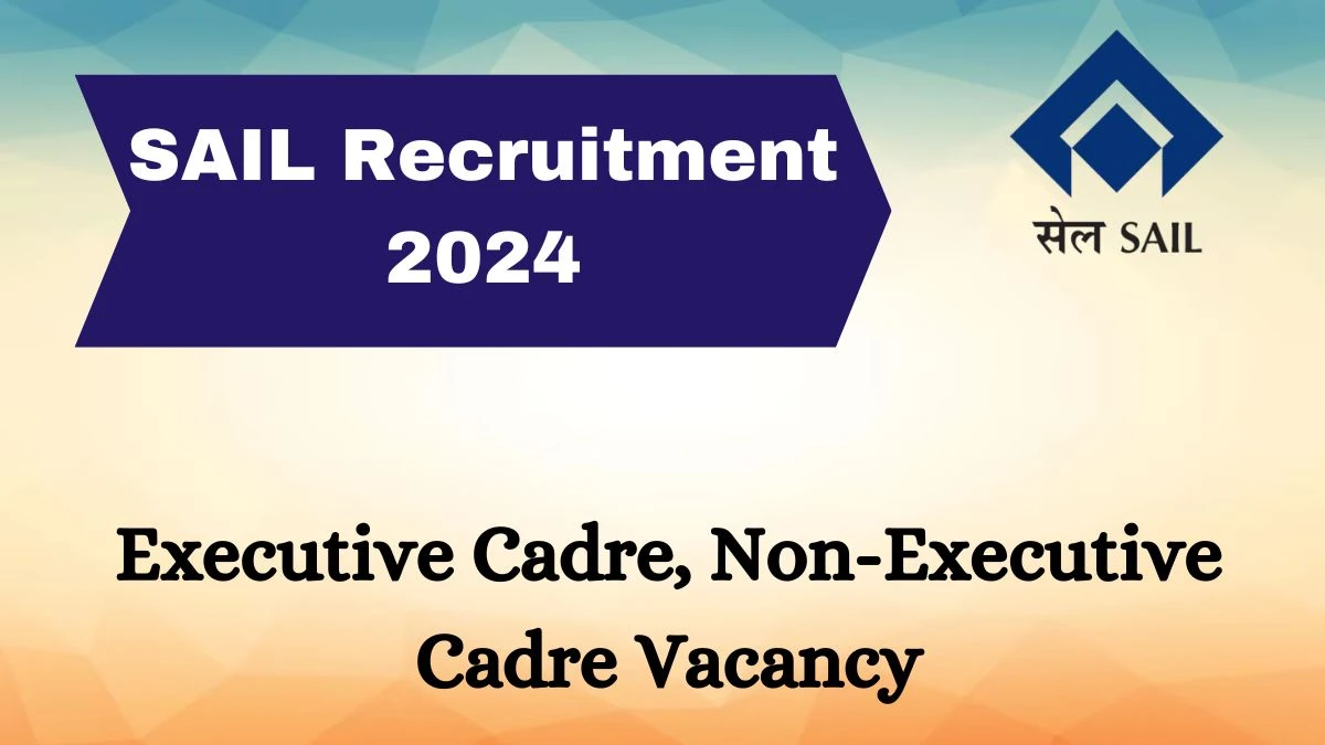 SAIL Recruitment 2024 - Latest Executive Cadre, Non-Executive Cadre Vacancies on 27 March 2024