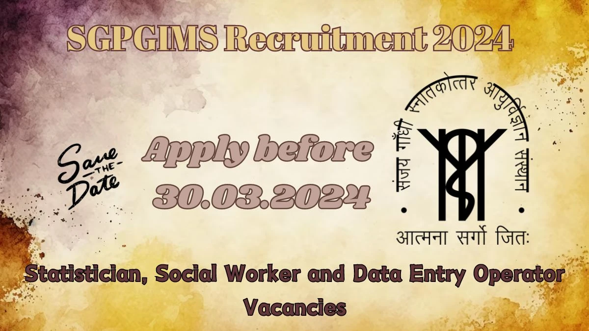 SGPGIMS Recruitment 2024 - Latest Statistician, Social Worker and Data Entry Operator job Vacancies on 28th March 2024