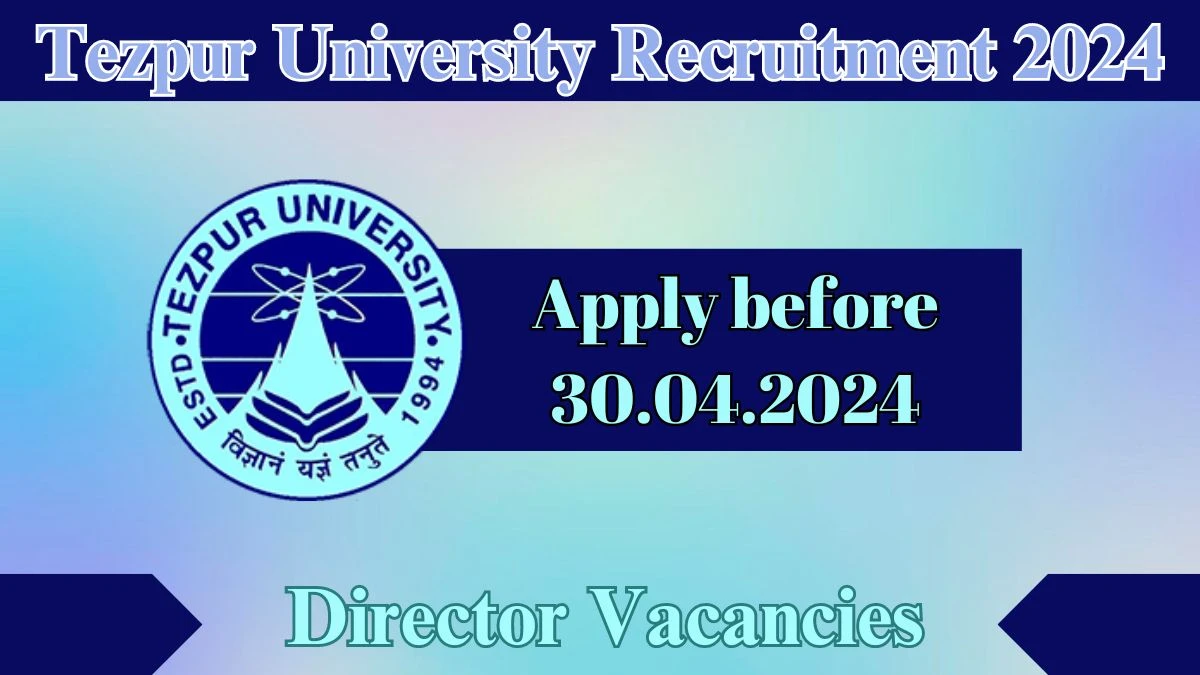 Tezpur University Recruitment 2024 Apply for Director Jobs @ tezu.ernet.in