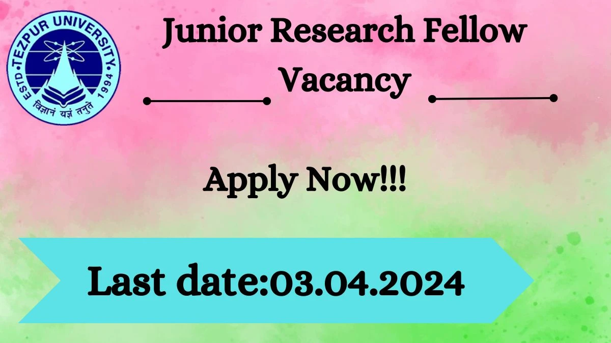 Tezpur University Recruitment 2024 - Latest Junior Research Fellow Vacancies on 30 March 2024