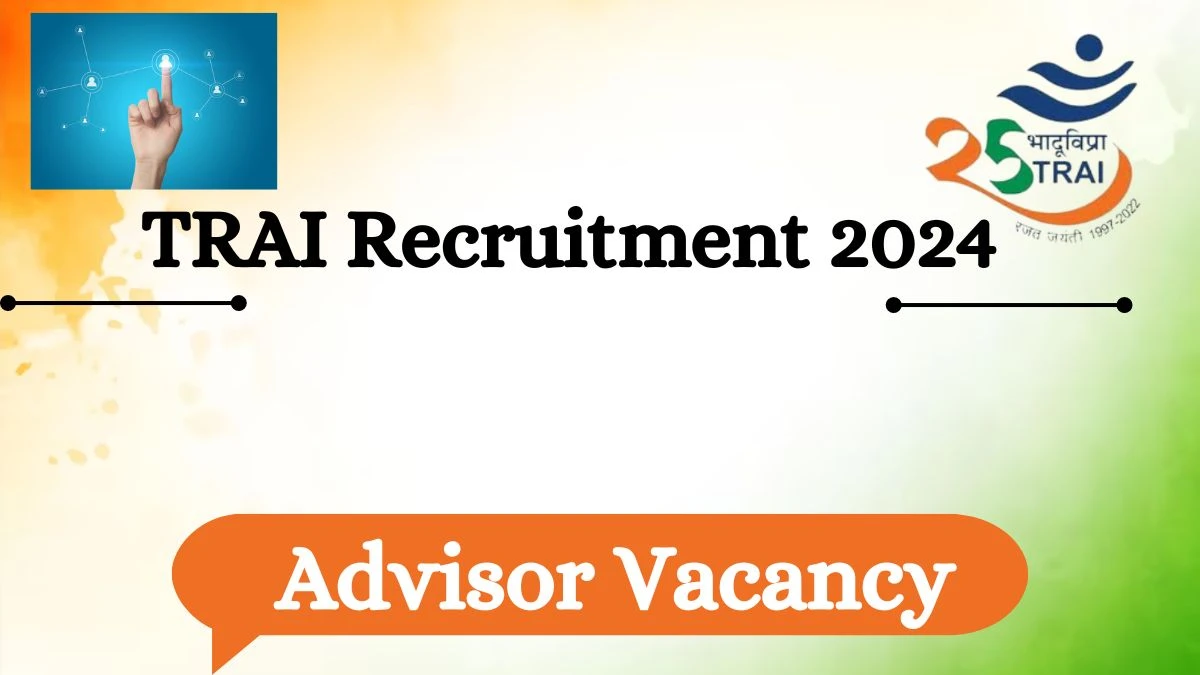 TRAI Recruitment 2024 - Latest Advisor Vacancies on 29 March 202
