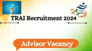TRAI Recruitment 2024 - Latest Advisor Vacancies o...