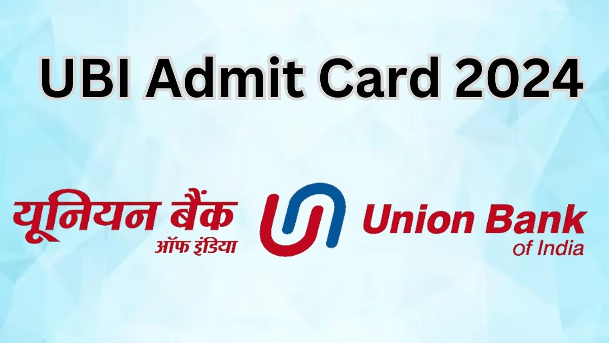 UBI Admit Card 2024 Released For SO Check and Download Hall Ticket, Exam Date @ unionbankofindia.co.in - 11 March 2024