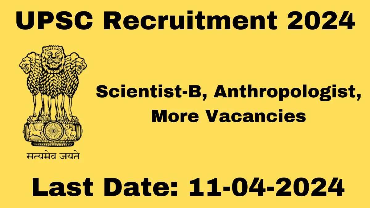 UPSC Recruitment 2024 - Latest Scientist-B, Anthropologist, More job Vacancies on 23rd March 2024