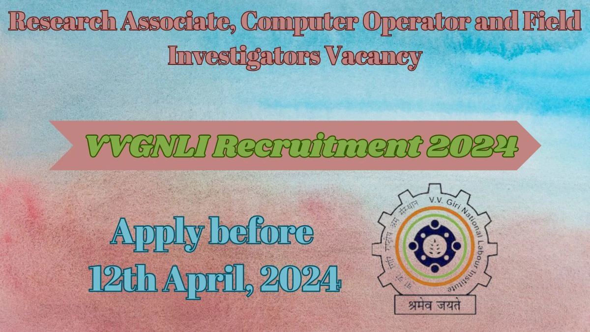 VVGNLI Recruitment 2024 - 09 Research Associate, Computer Operator and Field Investigators Jobs Updated On 30 Mar 2024