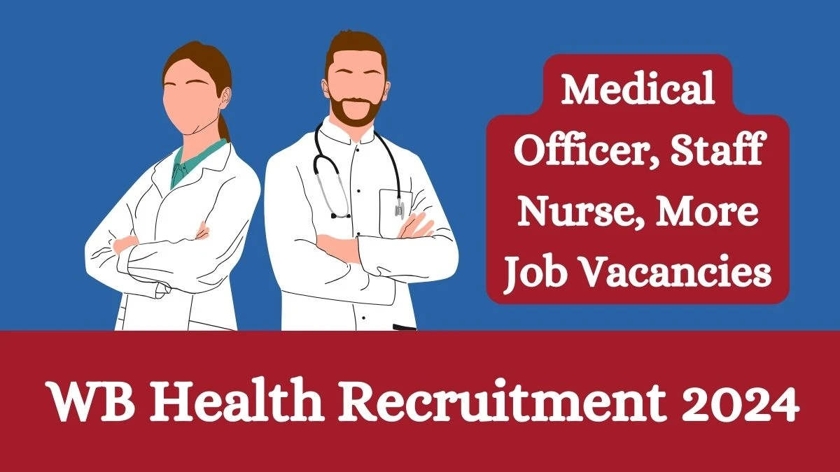 WB Health Recruitment 2024 Apply online now for Medical Officer, Staff Nurse, More Job Vacancies Notification 07.03.2024