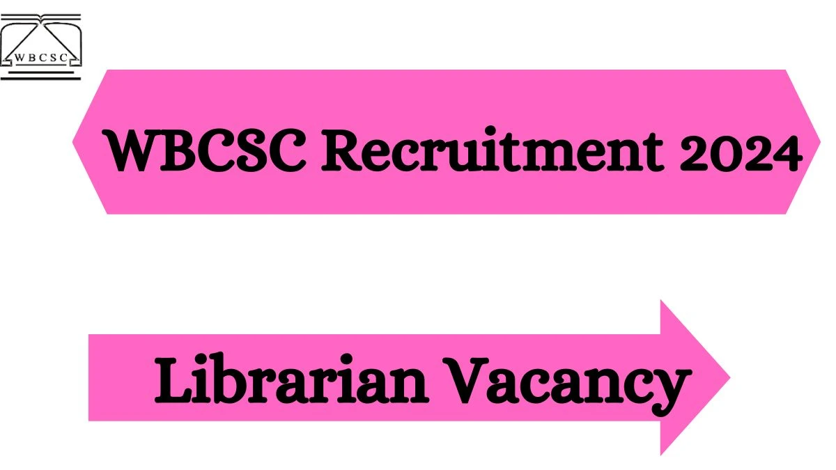 WBCSC Recruitment 2024 - Latest Librarian Vacancies on 13 March 2024