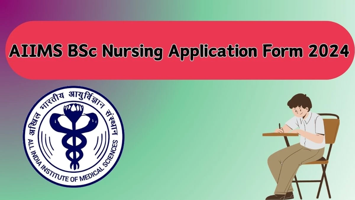 AIIMS BSc Nursing Application Form 2024 (Extended) aiimsexams.ac.in Direct Links Updates Here