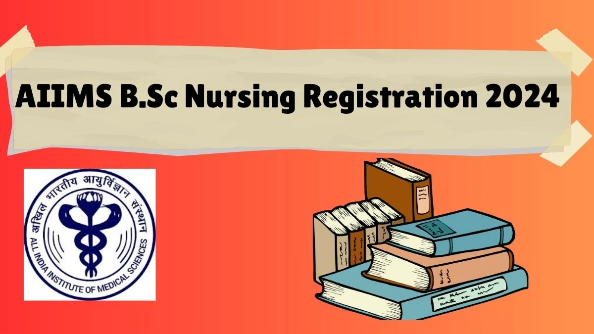 AIIMS B.Sc Nursing Registration 2024 at aiimsexams.ac.in (Ends Today) For BSc (H) and BSc (post-basic)