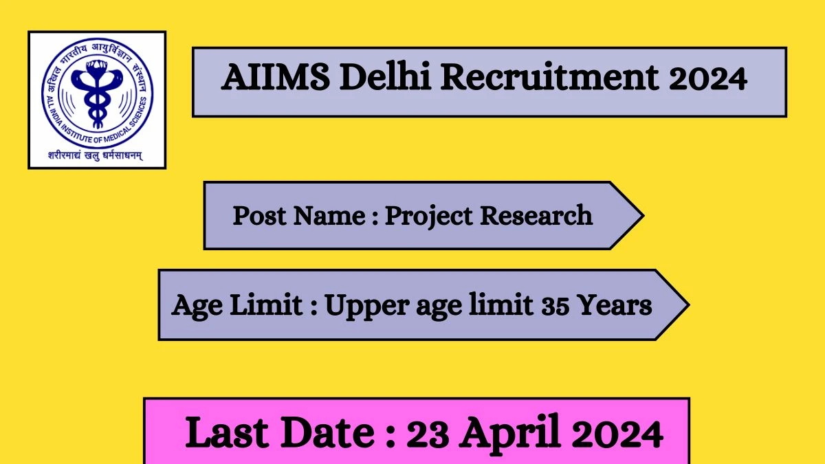 AIIMS Delhi Recruitment 2024 - Latest Project Research on 16 April 2024