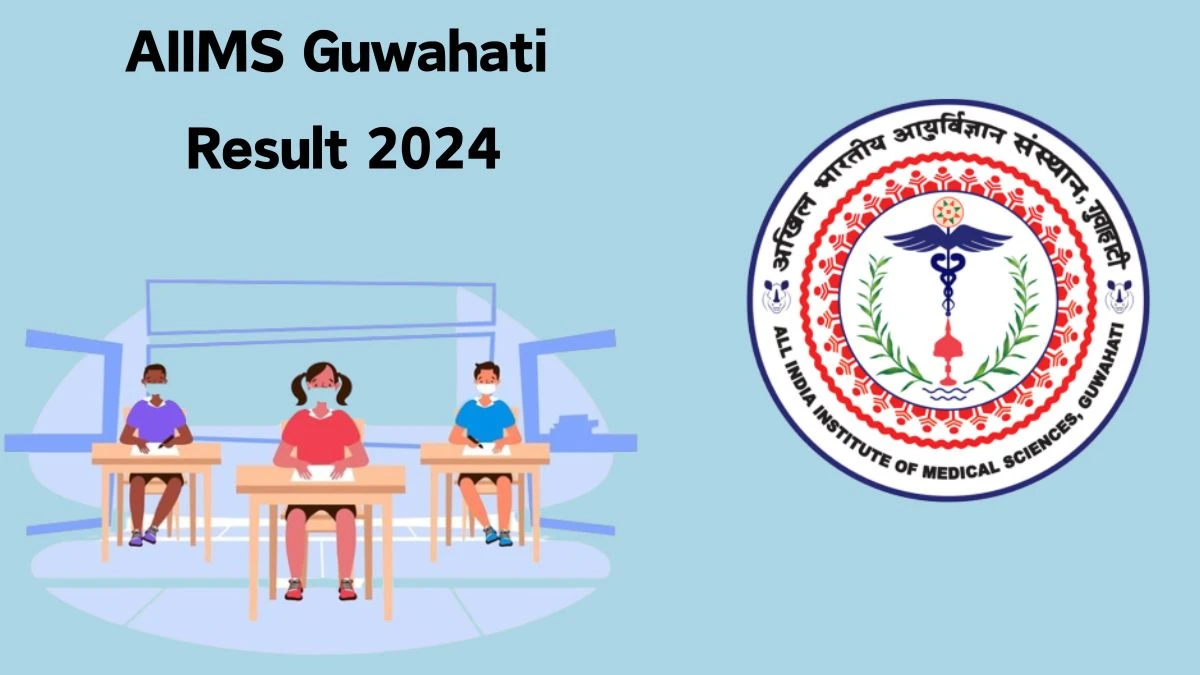 AIIMS Guwahati Result 2024 Announced. Direct Link to Check AIIMS Guwahati Non-Faculty Result 2024 aiimsguwahati.in - 02 April 2024
