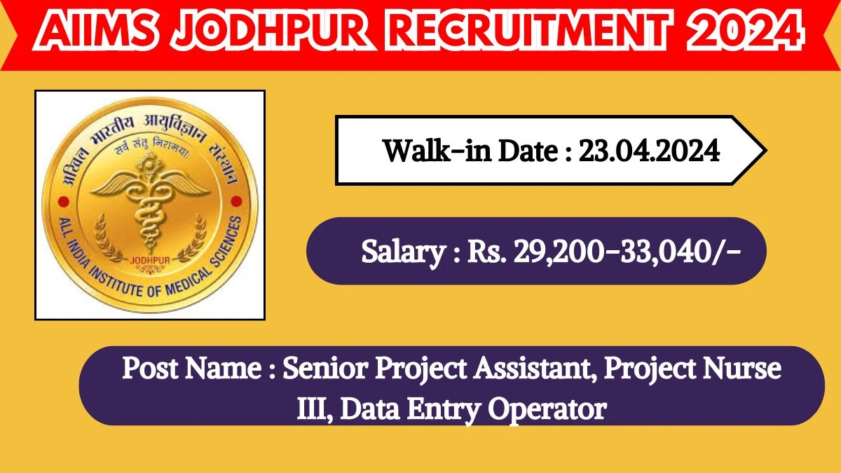 AIIMS Jodhpur Recruitment 2024 Walk-In Interviews for Senior Project Assistant, Project Nurse III, Data Entry Operator on 23.04.2024