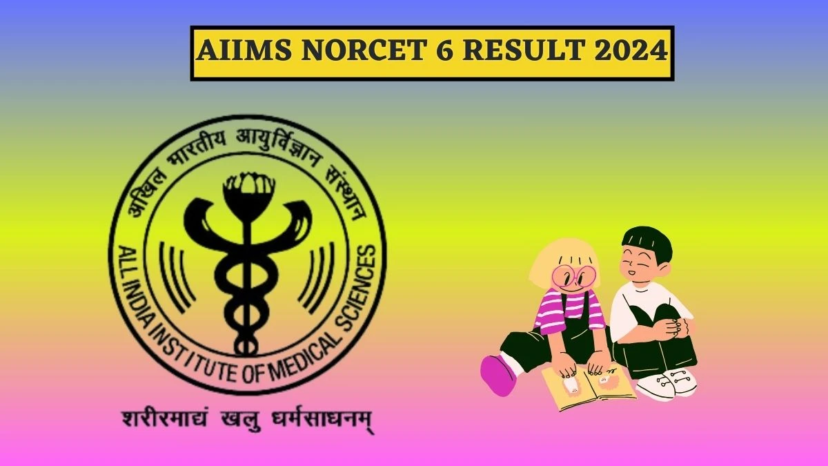 AIIMS NORCET 6 Result 2024 (Released) aiimsexams.ac.in NORCET 6 Result