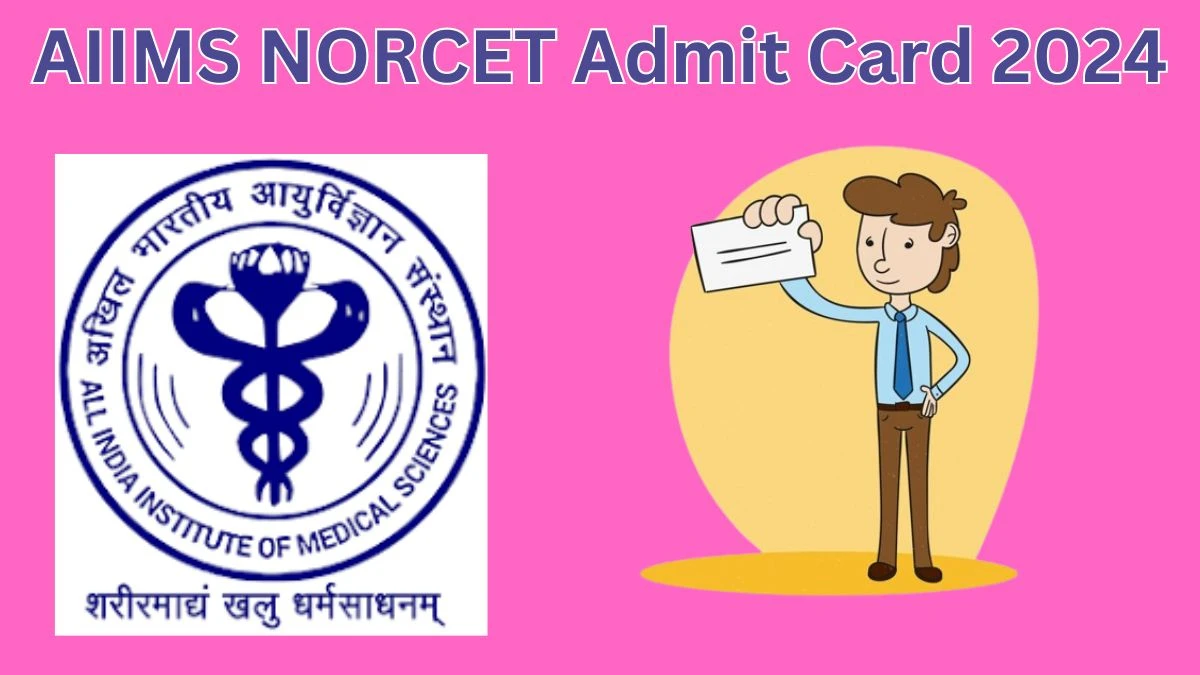 AIIMS NORCET Admit Card 2024 Released @ aiimsexams.ac.in Download Nursing Officer Admit Card Here - 13 April 2024