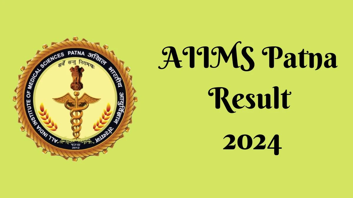 AIIMS Patna Result 2024 Announced. Direct Link to Check AIIMS Patna Project Research Scientist-B Result 2024 aiimspatna.edu.in - 09 April 2024