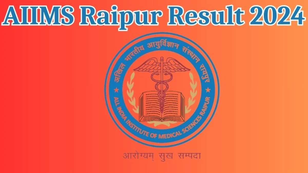 AIIMS Raipur Result 2024 Announced. Direct Link to Check AIIMS Raipur Senior Resident Result 2024 aiimsraipur.edu.in - 04 April 2024