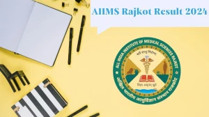 AIIMS Rajkot Result 2024 Announced. Direct Link to Check AIIMS Rajkot Scientist B, Data Entry Operator, And Multi Tasking Staff Result 2024 aiimsrajkot.edu.in - 25 April 2024