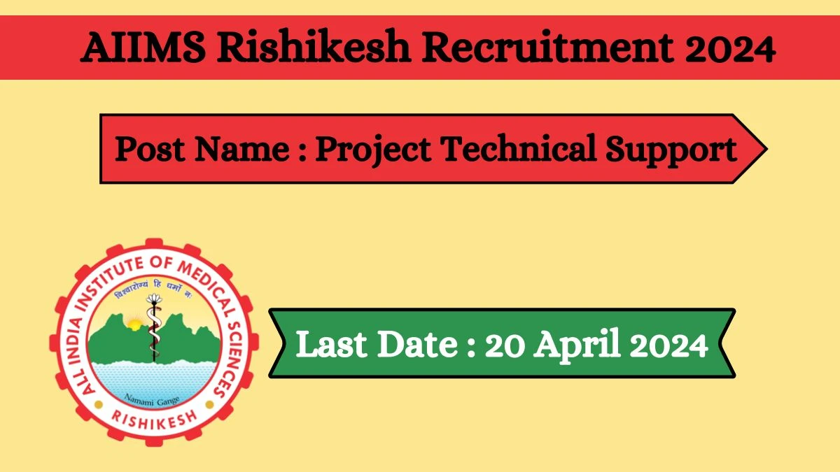 AIIMS Rishikesh Recruitment 2024 Apply for 04 Project Technical Support Jobs @ aiimsrishikesh.edu.in