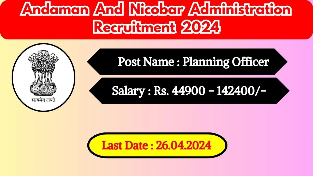 Andaman and Nicobar Administration Recruitment 2024 Monthly Salary Up To 1,42,400, Check Posts, Vacancies, Qualification, Age and How To Apply