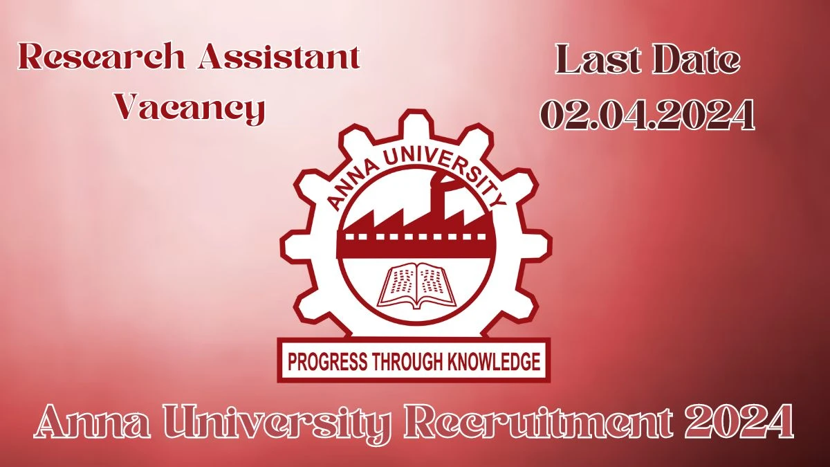 Anna University Recruitment 2024 - Latest Research Assistant Vacancies on 01.04.2024