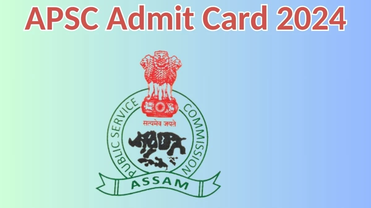 APSC Admit Card 2024 Released @ apsc.nic.in Download Combined Competitive Admit Card Here - 23 April 2024