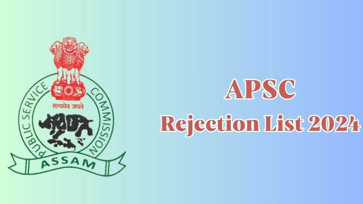 APSC Rejection List 2024 Released. Check the APSC Lecturer List 2024 Date at apsc.nic.in Rejection List - 27 April 2024