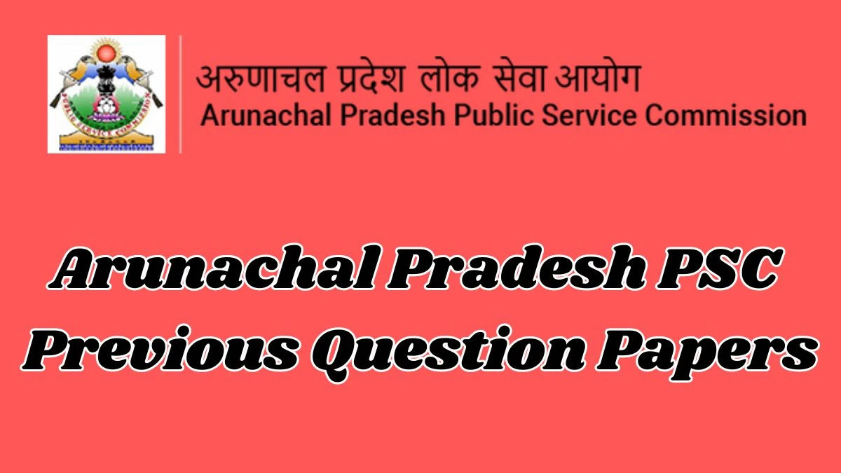 Arunachal Pradesh PSC Previous Question Papers is announced: Practice Section Officer Previous Question Papers appsc.gov.in - 30 April 2024