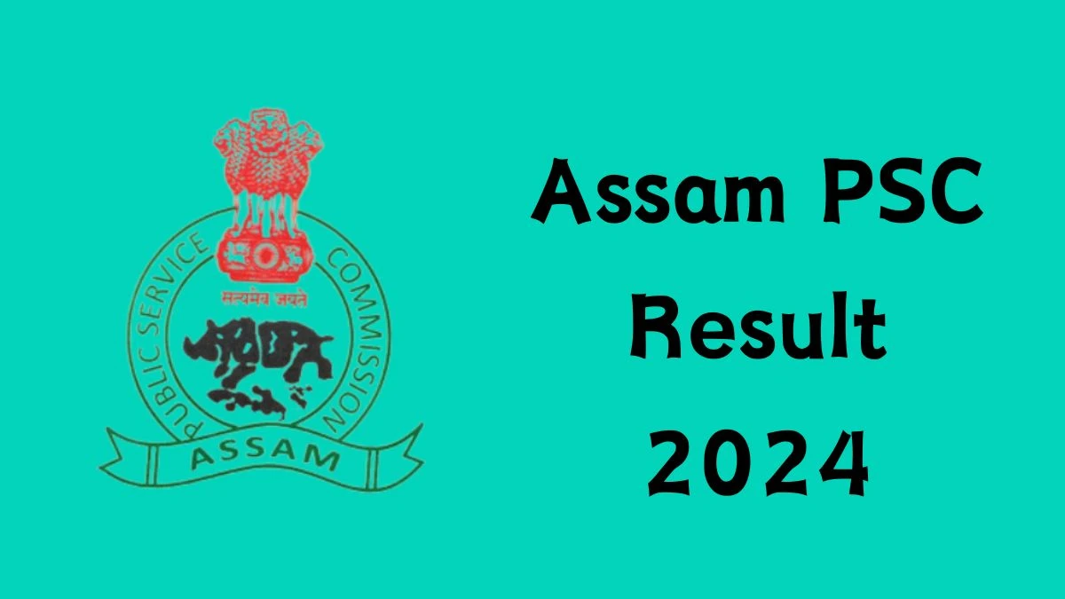 Assam PSC Result 2024 Announced. Direct Link to Check Assam PSC Junior Manager Result 2024 apsc.nic.in - 27 April 2024