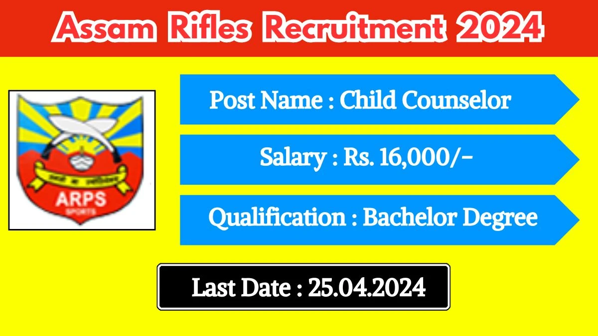 Assam Rifles Recruitment 2024 - Latest Child Counselor on 23 April 2024