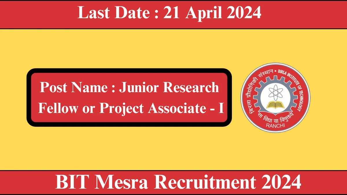 BIT Mesra Recruitment 2024 - Latest Junior Research Fellow or Project Associate - I on 21 April 2024