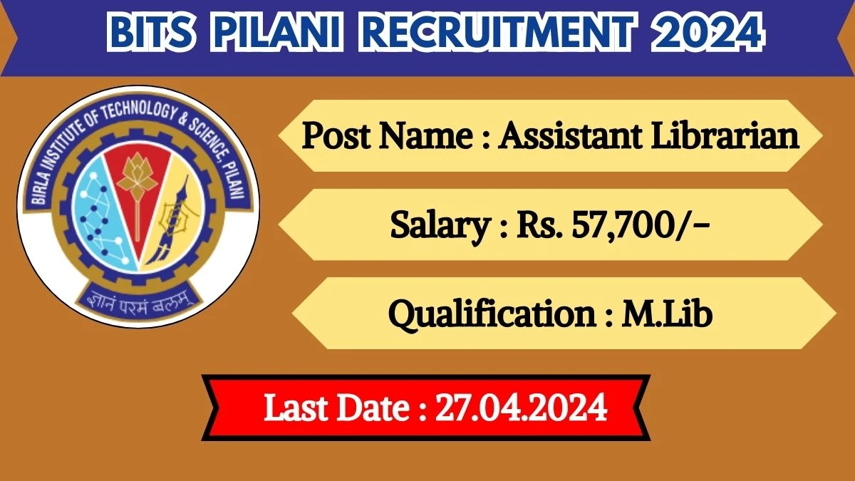 BITS Pilani Recruitment 2024 Monthly Salary Up To 57,700, Check Posts, Vacancies, Qualification, Age, Selection Process and How To Apply