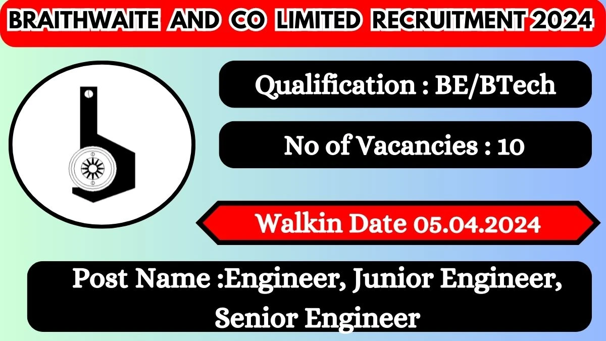 Braithwaite and Co Limited Recruitment 2024 Walk-In Interviews for Engineer, Junior Engineer, Senior Engineer on 05.04.2024
