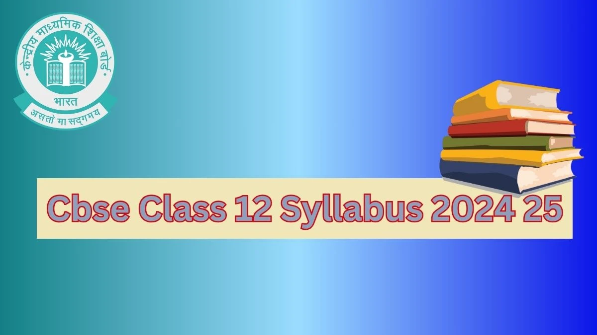 Cbse Class 12 Syllabus 2024 25 cbseacademic.nic.in Check 12th Syllabus Updates