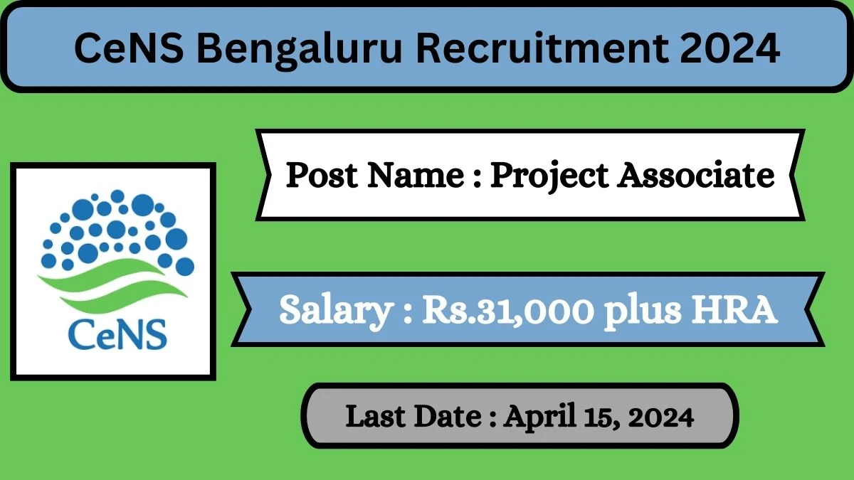 CeNS Bengaluru Recruitment 2024 Check Posts, Salary, Qualification, Age Limit, Selection Process And How To Apply