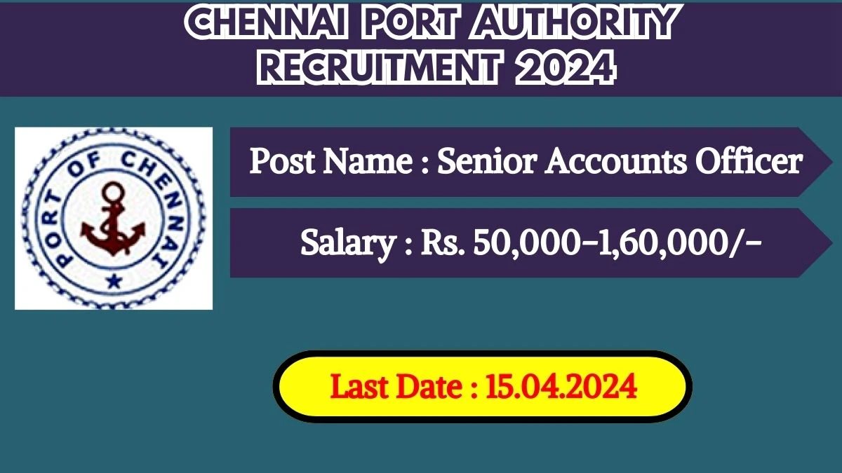 Chennai Port Authority Recruitment 2024 New Notification Out, Check Vacancy, Post, Age, Qualification, Salary And Application Procedure