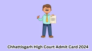 Chhattisgarh High Court Admit Card 2024 will be notified soon Assistant highcourt.cg.gov.in Here You Can Check Out the exam date and other details - 18 April 2024