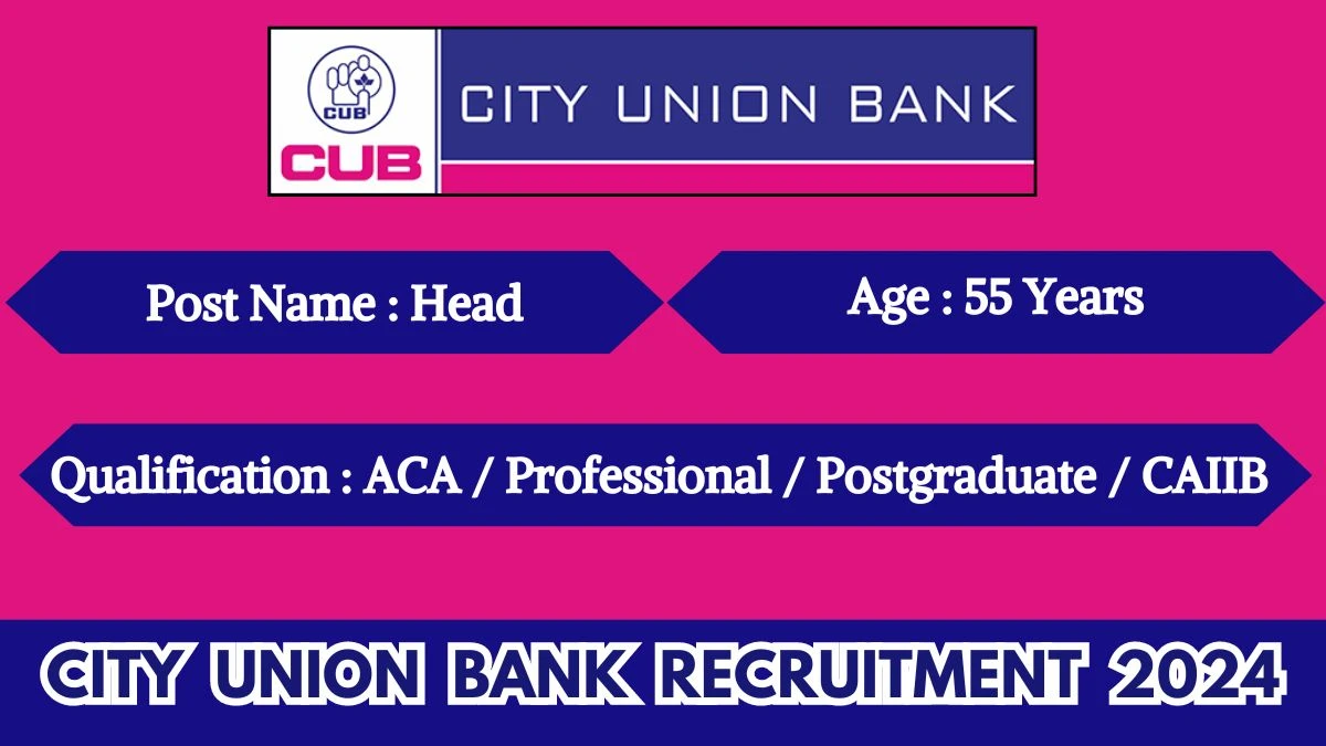 City Union Bank Recruitment 2024 New Notification Out, Check Post, Vacancies, Qualification, Age Limit Selection Process and How to Apply