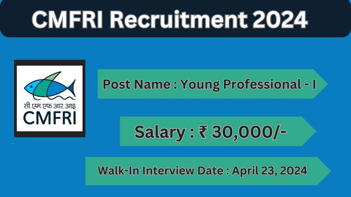 CMFRI Recruitment 2024 Walk-In Interviews for Young Professional on April 23, 2024